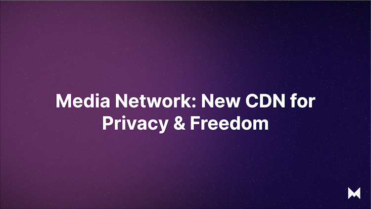 Media Network: New CDN for Privacy & Freedom